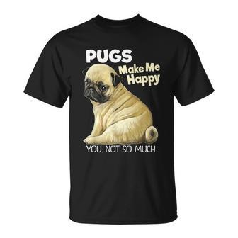 Pug Shirt Funny Tshirt Pugs Make Me Happy You Not So Much Unisex T-Shirt - Monsterry