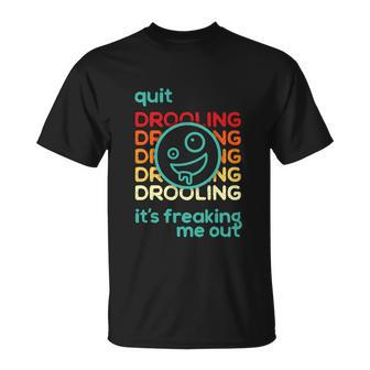 Quit Drooling Its Freaking Me Out Unisex T-Shirt - Monsterry DE
