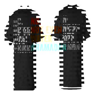 Ramadan Kareem Mubarak No Not Even Water Ramadan Unisex T-Shirt | Mazezy