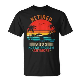Retired 2023 Not My Problem Anymore Retirement Mom Dad T-Shirt - Seseable