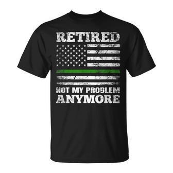 Retired Not My Problem Anymore Thin Green Line Us Military Unisex T-Shirt | Mazezy AU