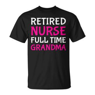 Retired Nurse Full Time Grandma Cute Grandmother Retirement Gift For Womens Unisex T-Shirt | Mazezy