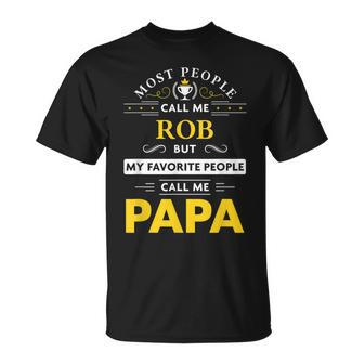 Rob Name Gift My Favorite People Call Me Papa Gift For Mens Unisex T-Shirt - Seseable