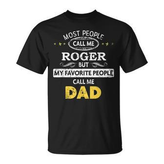 Roger Name Gift My Favorite People Call Me Dad Gift For Mens Unisex T-Shirt - Seseable