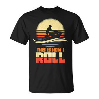 This Is How I Roll Jet-Ski Jet Skiing Jetski Lovers T-shirt - Seseable