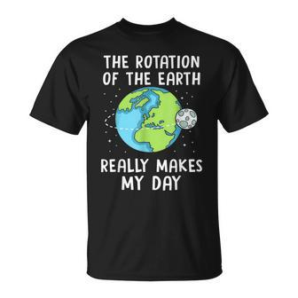 Rotation Of The Earth Makes My Day Funny Science Earth Day Unisex T-Shirt | Mazezy