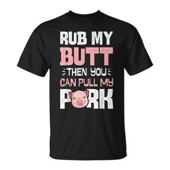 Rub My Butt Then You Can Pull My Pork Funny Pig Lovers Bbq Unisex T-Shirt | Mazezy