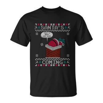 Santa Claus Is Coming Thats What She Said Christmas Ugly Unisex T-Shirt - Monsterry CA
