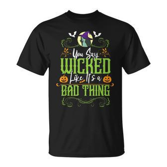 You Say Wicked Like Its A Bad Thing Halloween Witch T-Shirt - Seseable