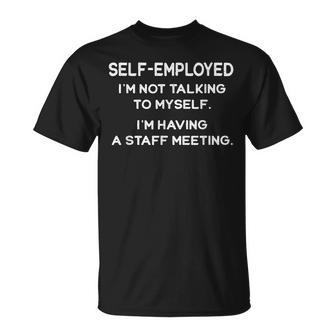 Self-Employed Im Not Talking To Myself Staff Meeting T-Shirt - Seseable