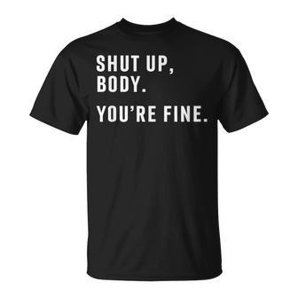 Shut Up Body Your Fine Unisex T-Shirt | Mazezy