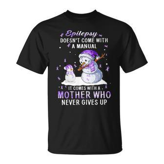 Snowman Epilepsy Doesn’T Come With A Manual It Comes With A Mother Who Never Gives Up Unisex T-Shirt | Mazezy