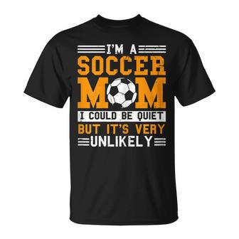Soccer Mom Funny Im A Soccer Mom Unlikely That Im Quiet Gift For Womens Unisex T-Shirt