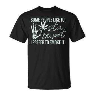 Some People Like To Stir The Pot I Prefer To Smoke It Back Unisex T-Shirt - Seseable