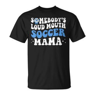 Somebodys Loud Mouth Soccer Mama Mothers Day Mom Life Unisex T-Shirt | Mazezy