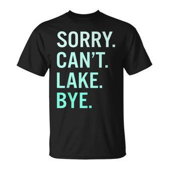 Sorry Cant Lake Bye Funny Lake Unisex T-Shirt | Mazezy
