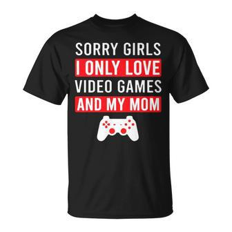 Sorry Girls I Only Love Video Games And My Mom Unisex T-Shirt | Mazezy