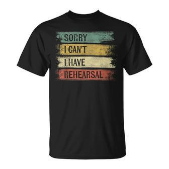 Sorry I Cant I Have Rehearsal Theater Tech Gifts Theatre Unisex T-Shirt | Mazezy UK