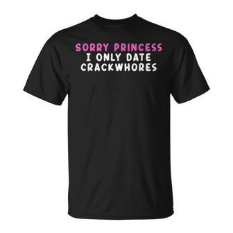 Sorry Princess I Only Date Crackwhores Unisex T-Shirt | Mazezy UK
