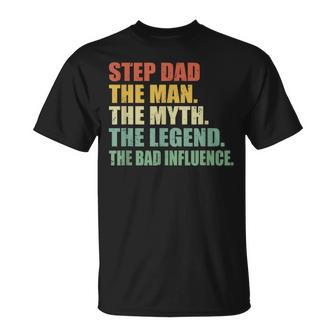 Step Dad The Man The Myth The Legend The Bad Influence Gift For Mens Unisex T-Shirt - Seseable