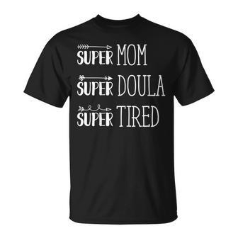 Super Mom Super Doula Super Tired Gift For Funny Doula Gift For Womens Unisex T-Shirt | Mazezy
