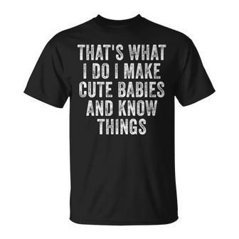 Thats What I Do I Make Cute Babies And Know Things Saying T-Shirt - Seseable