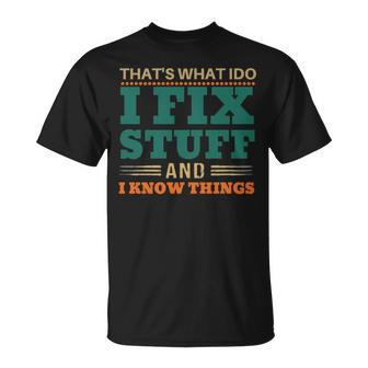That’S What I Do I Fix Stuff And I Know Things Funny Saying Dad Unisex T-Shirt