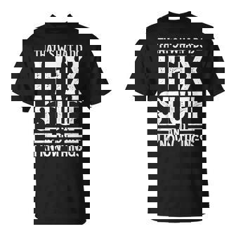 Thats What I Do I Fix Stuff And I Know Things Funny Saying Unisex T-Shirt | Mazezy