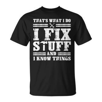 Thats What I Do I Fix Stuff And I Know Things Funny Sayings Unisex T-Shirt | Mazezy