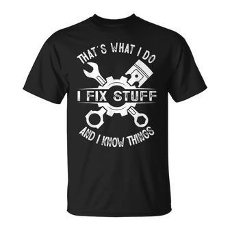 Thats What I Do I Fix Stuff And I Know Things Mechanic Dad Gift For Mens Unisex T-Shirt