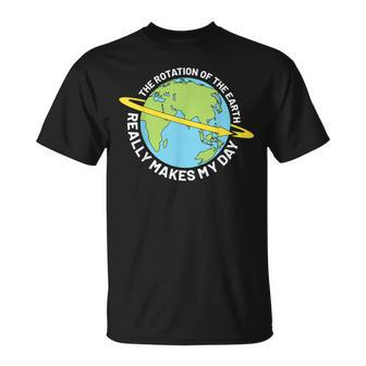 The Rotation Of The Earth Really Makes My Day Earth Day Unisex T-Shirt | Mazezy
