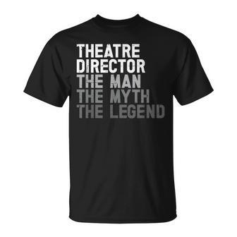 Theatre Director The Man Myth Legend Actor Musical Director Unisex T-Shirt - Seseable