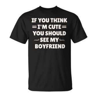 If You Think Im Cute You Should See My Boyfriend T-Shirt - Seseable