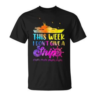 This Week I Dont Give A Ship Funny Cruise Vacation Tie Dye Unisex T-Shirt | Mazezy