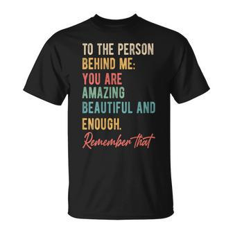 To The Person Behind Me You Matter Self Love Mental Health Unisex T-Shirt | Mazezy