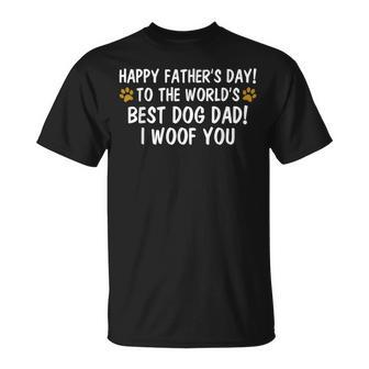 To The Worlds Best Dog Dad I Woof You Happy Fathers Day Unisex T-Shirt
