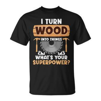 I Turn Wood Into Things Superpower Woodworker T-Shirt - Seseable