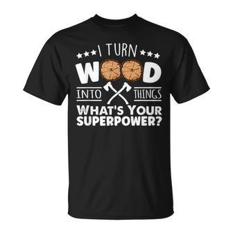 I Turn Wood Into Things Whats Your Superpower Carpenter T-Shirt - Seseable