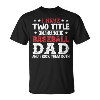 Mens I Have Two Title Dad And A Baseball Dad And I Rock Them Both T-Shirt - Seseable