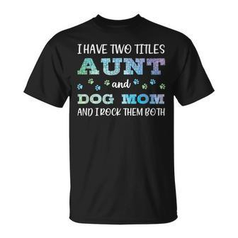 I Have Two Titles Aunt And Dog Mom And I Rock Them Both V3 T-Shirt - Seseable