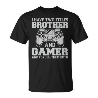 I Have Two Titles Brother And Gamer Video Games Gaming T-Shirt - Seseable