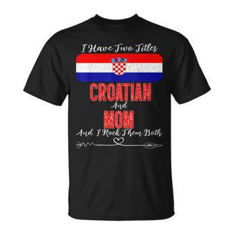 I Have Two Titles Croatian And Mom Croatia T-Shirt - Seseable