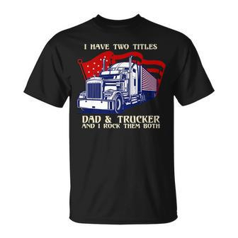 Mens I Have Two Titles Dad & Trucker I Rock Them Both Fathers Day V2 T-Shirt - Seseable