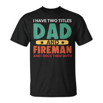I Have Two Titles Dad And Firefighter I Rock Them Both T-Shirt - Seseable