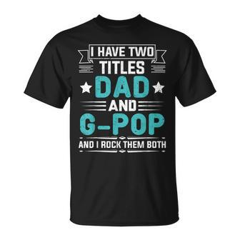 I Have Two Titles Dad And G-Pop Fathers Day T-Shirt - Seseable