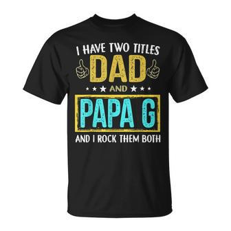 I Have Two Titles Dad And Papa G For Father T-Shirt - Seseable