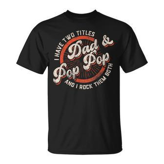 I Have Two Titles Dad And Pop Pop Grandpa Fathers Day T-Shirt - Seseable