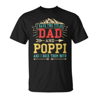 Mens I Have Two Titles Dad And Poppi Fathers Day Top T-Shirt - Seseable