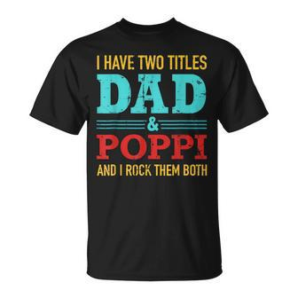 I Have Two Titles Dad And Poppi And Rock Both For Grandpa T-Shirt - Seseable