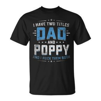 Mens I Have Two Titles Dad And Poppy Fathers Day V2 T-Shirt - Seseable